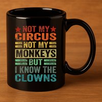 Not My Circus Not My Monkeys But I Know The Clowns 11oz C Handle Ceramic Mug