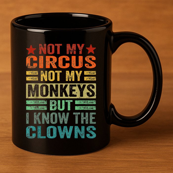 Not My Circus Not My Monkeys But I Know The Clowns 11oz C Handle Ceramic Mug
