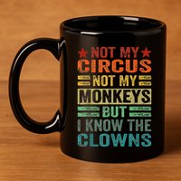 Not My Circus Not My Monkeys But I Know The Clowns 11oz C Handle Ceramic Mug
