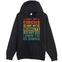 Not My Circus Not My Monkeys But I Know The Clowns Premium Pullover Hoodie