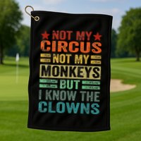 Not My Circus Not My Monkeys But I Know The Clowns Golf Towel