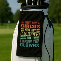 Not My Circus Not My Monkeys But I Know The Clowns Golf Towel