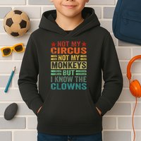 Not My Circus Not My Monkeys But I Know The Clowns Kids Hoodie