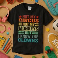 Not My Circus Not My Monkeys But I Know The Clowns Kids T-Shirt