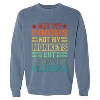 Not My Circus Not My Monkeys But I Know The Clowns Garment-Dyed Sweatshirt
