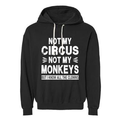 Not My Circus. Not My Monkeys. But I Know All The Clowns Garment-Dyed Fleece Hoodie
