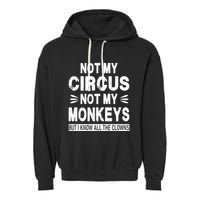 Not My Circus. Not My Monkeys. But I Know All The Clowns Garment-Dyed Fleece Hoodie