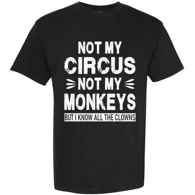 Not My Circus. Not My Monkeys. But I Know All The Clowns Garment-Dyed Heavyweight T-Shirt