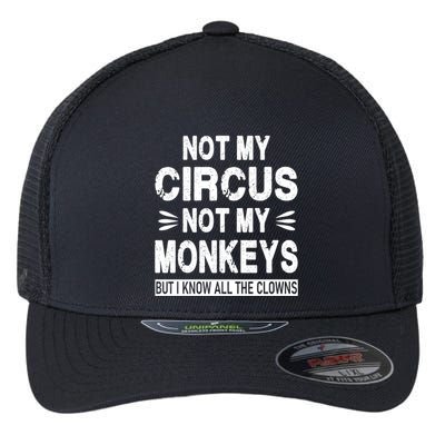 Not My Circus. Not My Monkeys. But I Know All The Clowns Flexfit Unipanel Trucker Cap