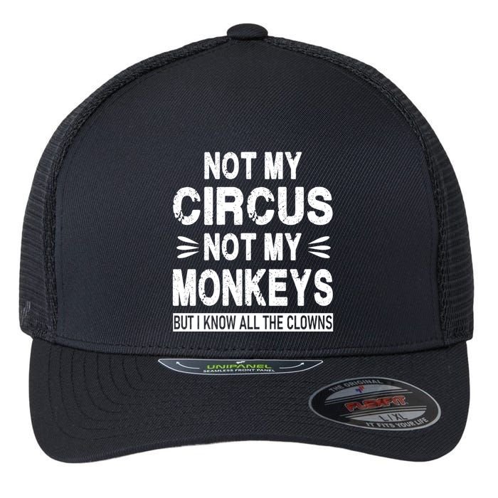 Not My Circus. Not My Monkeys. But I Know All The Clowns Flexfit Unipanel Trucker Cap
