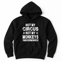 Not My Circus. Not My Monkeys. But I Know All The Clowns Hoodie