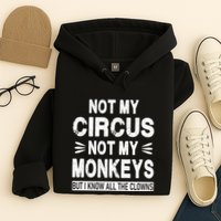 Not My Circus. Not My Monkeys. But I Know All The Clowns Hoodie