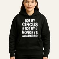 Not My Circus. Not My Monkeys. But I Know All The Clowns Hoodie