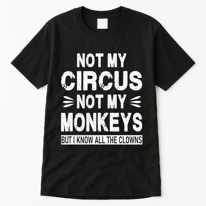 Not My Circus. Not My Monkeys. But I Know All The Clowns Tall T-Shirt
