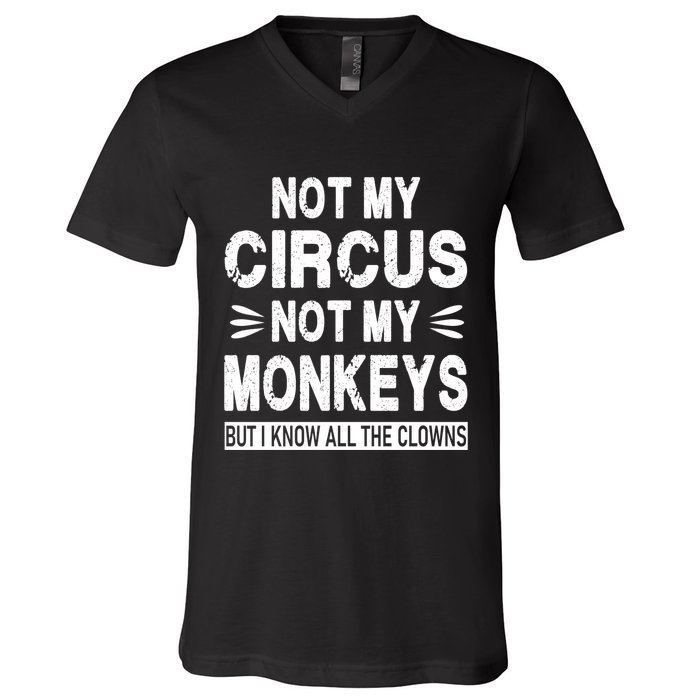 Not My Circus. Not My Monkeys. But I Know All The Clowns V-Neck T-Shirt