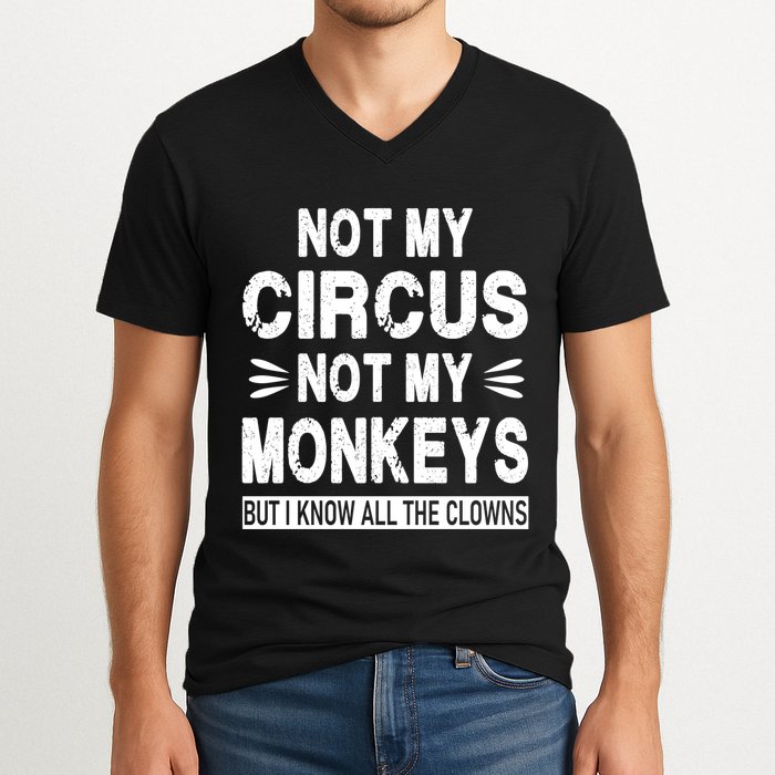 Not My Circus. Not My Monkeys. But I Know All The Clowns V-Neck T-Shirt