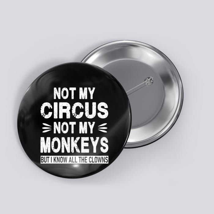 Not My Circus. Not My Monkeys. But I Know All The Clowns Button