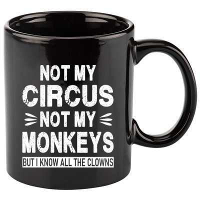 Not My Circus. Not My Monkeys. But I Know All The Clowns 11oz C Handle Ceramic Mug