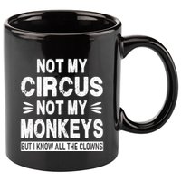 Not My Circus. Not My Monkeys. But I Know All The Clowns 11oz C Handle Ceramic Mug