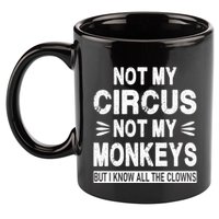 Not My Circus. Not My Monkeys. But I Know All The Clowns 11oz C Handle Ceramic Mug