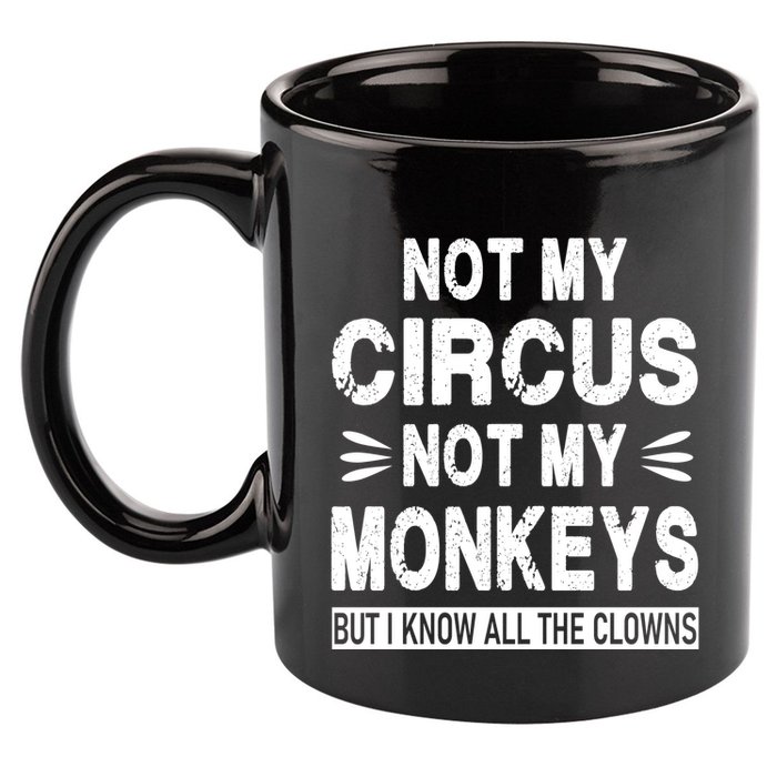 Not My Circus. Not My Monkeys. But I Know All The Clowns 11oz C Handle Ceramic Mug