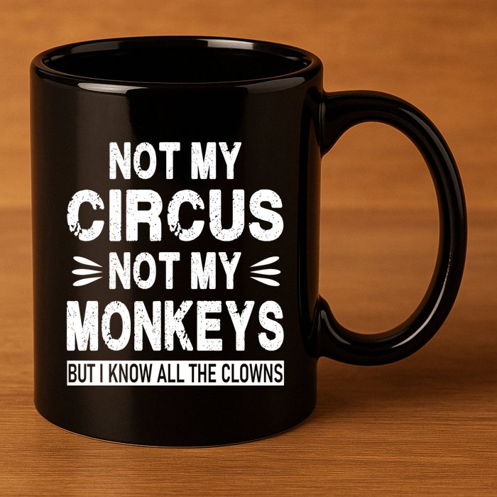 Not My Circus. Not My Monkeys. But I Know All The Clowns 11oz C Handle Ceramic Mug