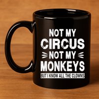Not My Circus. Not My Monkeys. But I Know All The Clowns 11oz C Handle Ceramic Mug