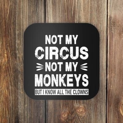 Not My Circus. Not My Monkeys. But I Know All The Clowns Coaster