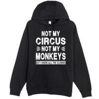 Not My Circus. Not My Monkeys. But I Know All The Clowns Premium Pullover Hoodie