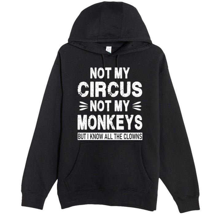 Not My Circus. Not My Monkeys. But I Know All The Clowns Premium Pullover Hoodie