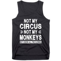 Not My Circus. Not My Monkeys. But I Know All The Clowns Tank Top