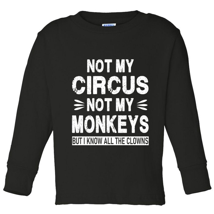 Not My Circus. Not My Monkeys. But I Know All The Clowns Toddler Long Sleeve Shirt