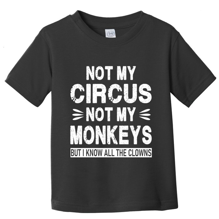 Not My Circus. Not My Monkeys. But I Know All The Clowns Toddler T-Shirt