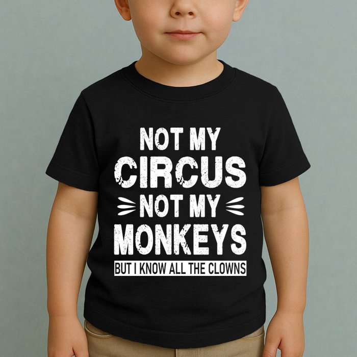 Not My Circus. Not My Monkeys. But I Know All The Clowns Toddler T-Shirt