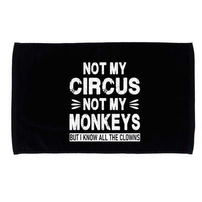 Not My Circus. Not My Monkeys. But I Know All The Clowns Microfiber Hand Towel