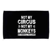 Not My Circus. Not My Monkeys. But I Know All The Clowns Microfiber Hand Towel