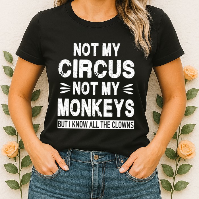 Not My Circus. Not My Monkeys. But I Know All The Clowns Womens T-Shirt