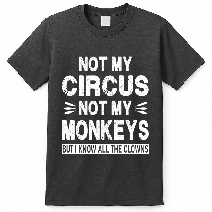 Not My Circus. Not My Monkeys. But I Know All The Clowns T-Shirt