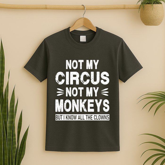 Not My Circus. Not My Monkeys. But I Know All The Clowns T-Shirt
