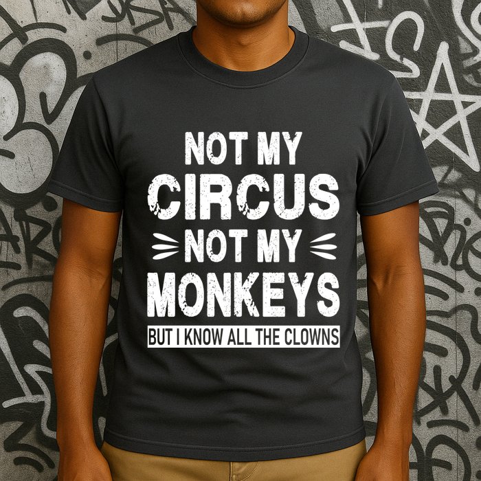 Not My Circus. Not My Monkeys. But I Know All The Clowns T-Shirt