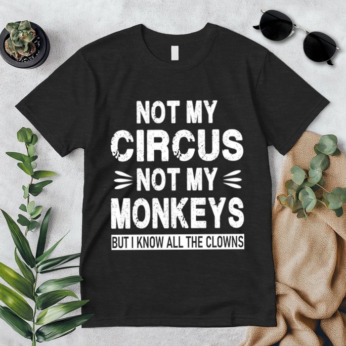Not My Circus. Not My Monkeys. But I Know All The Clowns Premium T-Shirt