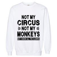 Not My Circus. Not My Monkeys. But I Know All The Clowns Garment-Dyed Sweatshirt