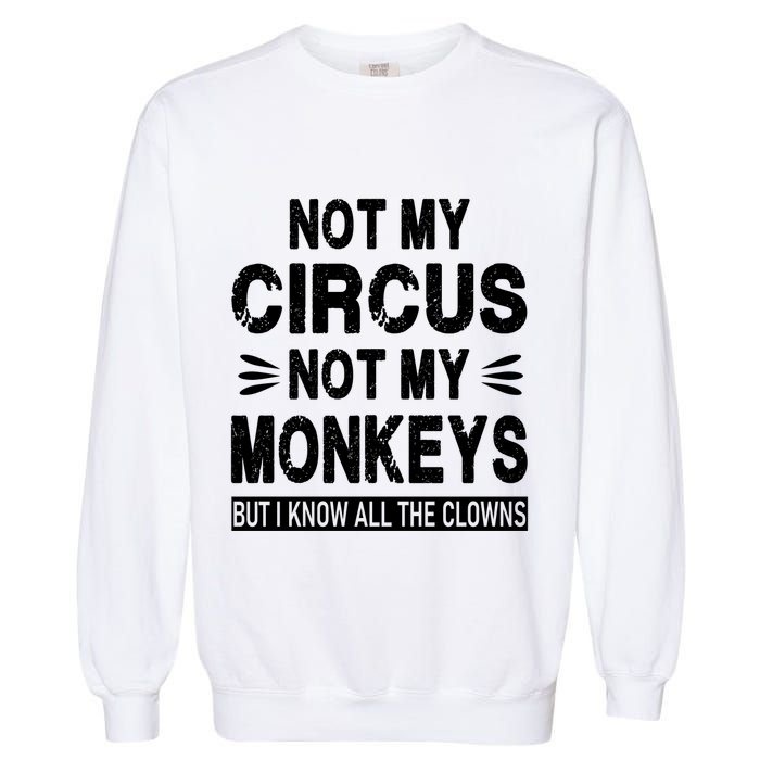 Not My Circus. Not My Monkeys. But I Know All The Clowns Garment-Dyed Sweatshirt