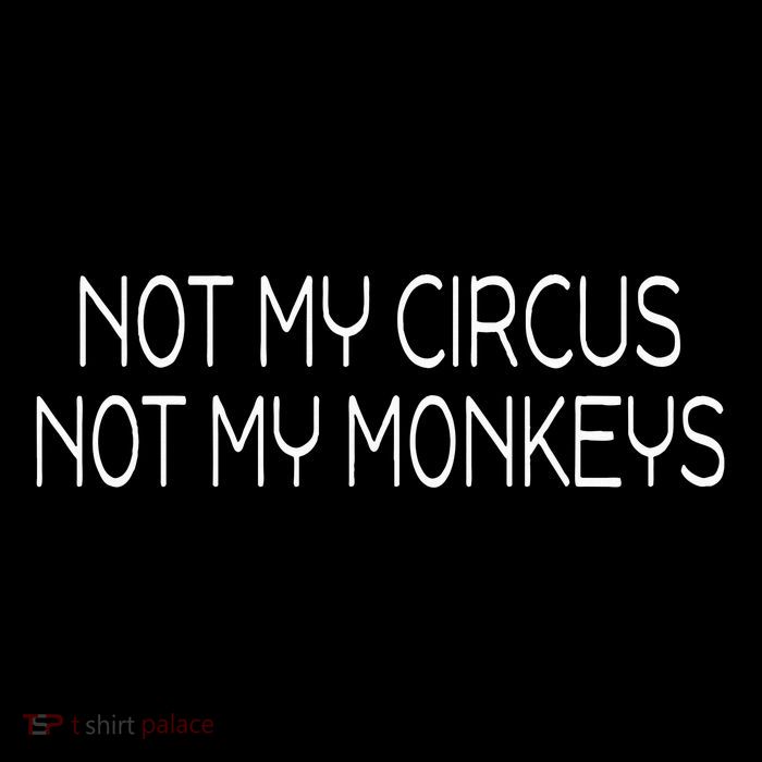 Not My Circus Not My Monkeys Sarcasm Fun Tall T-Shirt