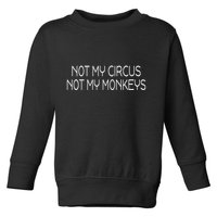 Not My Circus Not My Monkeys Sarcasm Fun Toddler Sweatshirt