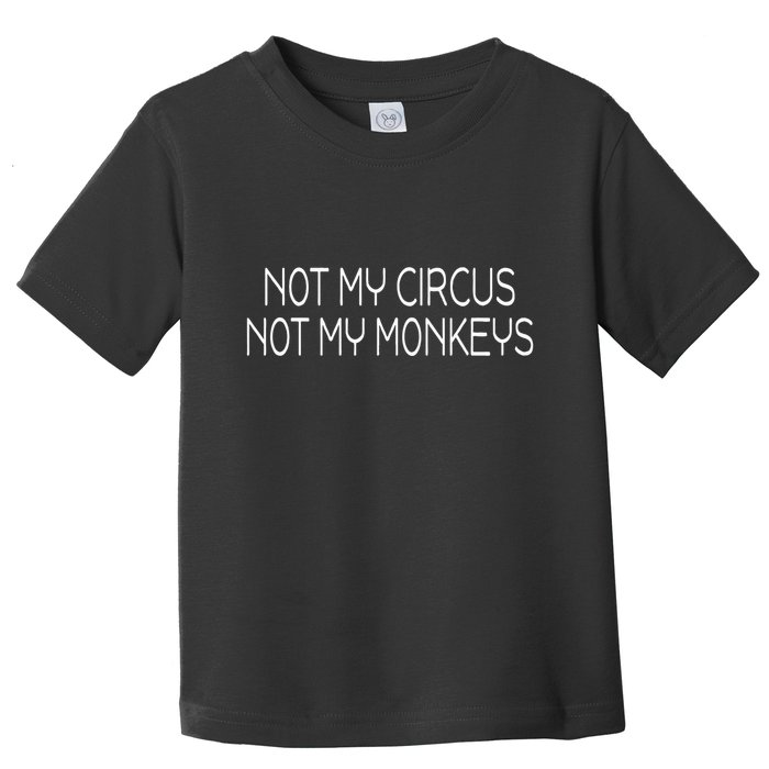 Not My Circus Not My Monkeys Sarcasm Fun Toddler T-Shirt