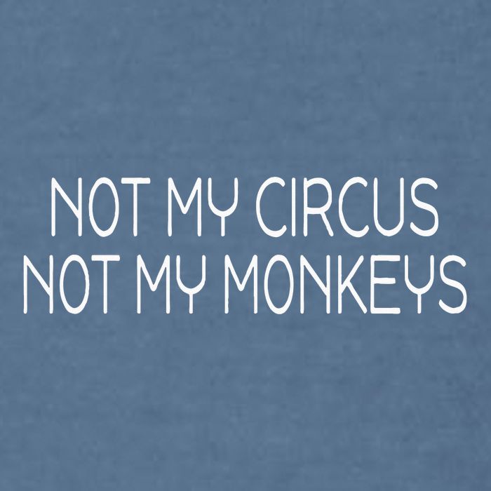 Not My Circus Not My Monkeys Sarcasm Fun Garment-Dyed Sweatshirt