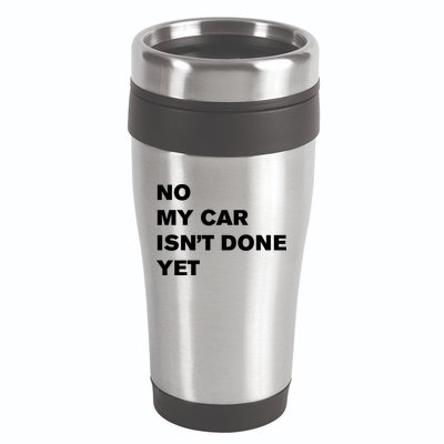 No My Car Isn’t Done Yet Funny 16oz Travel Tumbler