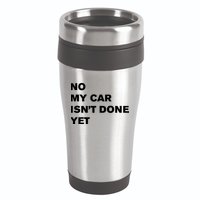 No My Car Isn’t Done Yet Funny 16oz Travel Tumbler