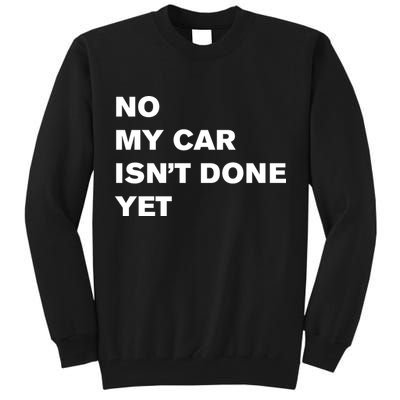 No My Car Isn’t Done Yet Funny Tall Sweatshirt